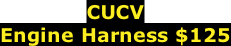 CUCV  Engine Harness $125