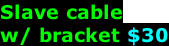 Slave cable w/ bracket $30
